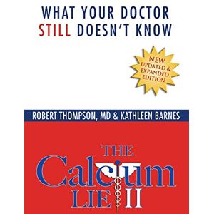 Thompson MD, Robert The Calcium Lie II: What Your Doctor Still Doesn't Know Thompson MD, Robert The Calcium Lie II: What Your Doctor Still Doesn't Know