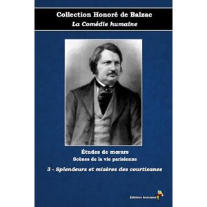 de Balzac, Honoré 3 Splendeurs et misères des courtisanes Collection Honoré de Balzac La Comédie humaine Études de mœurs Scènes de la vie parisienne Éditions Ararauna: Texte intégral de Balzac, Honoré 3 Splendeurs et misères des courtisanes Collection Honoré de Balzac La Comédie humaine Études de mœurs Scènes de la vie parisienne Éditions Ararauna: Texte intégral