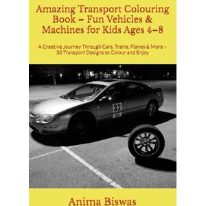Biswas, Ms Anima Amazing Transport Colouring Book – Fun Vehicles & Machines for Kids Ages 4–8: A Creative Journey Through Cars, Trains, Planes & More – 30 Transport Designs to Colour and Enjoy Biswas, Ms Anima Amazing Transport Colouring Book – Fun Vehicles & Machines for Kids Ages 4–8: A Creative Journey Through Cars, Trains, Planes & More – 30 Transport Designs to Colour and Enjoy