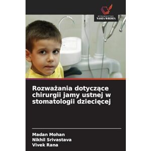 Mohan, Madan Rozważania dotyczące chirurgii jamy ustnej w stomatologii dziecięcej Mohan, Madan Rozważania dotyczące chirurgii jamy ustnej w stomatologii dziecięcej