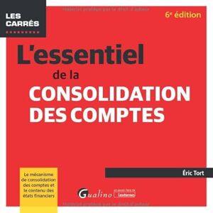 Tort, Éric L'essentiel de la consolidation des comptes: Le mécanisme de consolidation des comptes et le contenu des états financiers Tort, Éric L'essentiel de la consolidation des comptes: Le mécanisme de consolidation des comptes et le contenu des états financiers