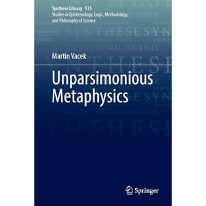 Vacek, Martin Unparsimonious Metaphysics (Synthese Library, 535) Vacek, Martin Unparsimonious Metaphysics (Synthese Library, 535)