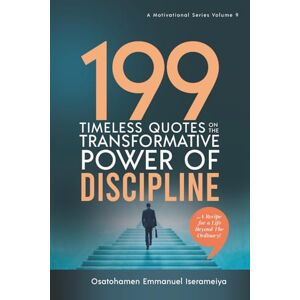 Iserameiya, Osatohamen Emmanuel 199 Timeless Quotes on the Transformative Power of DISCIPLINE: ……A Recipe For A Life Beyond The Ordinary! Iserameiya, Osatohamen Emmanuel 199 Timeless Quotes on the Transformative Power of DISCIPLINE: ……A Recipe For A Life Beyond The Ordinary!