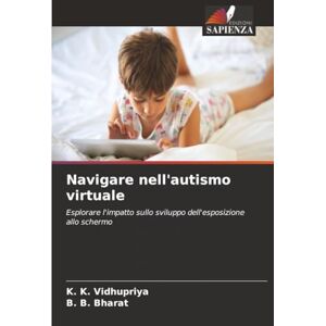 Vidhupriya, K. K. Navigare nell'autismo virtuale: Esplorare l'impatto sullo sviluppo dell'esposizione allo schermo Vidhupriya, K. K. Navigare nell'autismo virtuale: Esplorare l'impatto sullo sviluppo dell'esposizione allo schermo