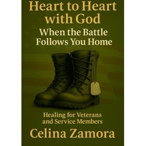 Zamora, Celina Heart to Heart with God: When the Battle Follows you Home: Healing for Veterans and Service Members Zamora, Celina Heart to Heart with God: When the Battle Follows you Home: Healing for Veterans and Service Members