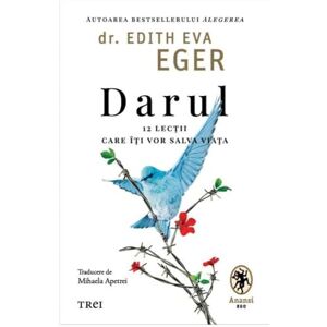 Edith Eva Eger Darul. 12 Lectii Care Iti Vor Salva Viata Edith Eva Eger Darul. 12 Lectii Care Iti Vor Salva Viata
