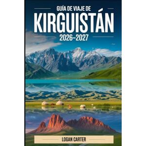 Carter, Logan Guía de viaje de Kirguistán 2026 2027: Explora Issyk-Kul, Song-Kul, Ala-Archa, Jeti-Ögüz, Altyn-Arashan, Arslanbob, Karakol, Bishkek y Osh — con ... cultura nómada, gastronomía, transporte y los Carter, Logan Guía de viaje de Kirguistán 2026 2027: Explora Issyk-Kul, Song-Kul, Ala-Archa, Jeti-Ögüz, Altyn-Arashan, Arslanbob, Karakol, Bishkek y Osh — con ... cultura nómada, gastronomía, transporte y los