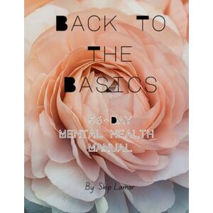 Lamar, Skip Back To The Basics: 56-Day Mental Health Manual Lamar, Skip Back To The Basics: 56-Day Mental Health Manual