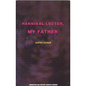 Acker, Kathy Hannibal Lecter, My Father: MY FATHER (Semiotext(e) / Native Agents) Acker, Kathy Hannibal Lecter, My Father: MY FATHER (Semiotext(e) / Native Agents)