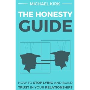 Kirk The Honesty Guide: How to Stop Lying and Build Trust in Your Relationships (Grow Healthy Connections) Kirk The Honesty Guide: How to Stop Lying and Build Trust in Your Relationships (Grow Healthy Connections)