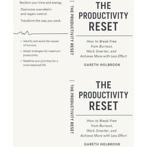 Holbrook, Gareth The Productivity Reset: How to Break Free from Burnout, Work Smarter, and Achieve More with Less Effort Holbrook, Gareth The Productivity Reset: How to Break Free from Burnout, Work Smarter, and Achieve More with Less Effort