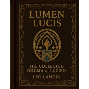 Landin, Leo LUMEN LUCIS: The Collected Dogma of Lucien (The Postman's Son) Landin, Leo LUMEN LUCIS: The Collected Dogma of Lucien (The Postman's Son)