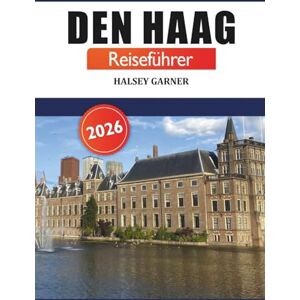 GARNER, HALSEY Den Haag Reiseführer 2026: Entdecken Sie versteckte Schätze, Top-Attraktionen, Restaurants, lokale Kultur und Abenteuer in den Niederlanden GARNER, HALSEY Den Haag Reiseführer 2026: Entdecken Sie versteckte Schätze, Top-Attraktionen, Restaurants, lokale Kultur und Abenteuer in den Niederlanden