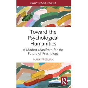 Freeman, Mark Toward the Psychological Humanities: A Modest Manifesto for the Future of Psychology (Advances in Theoretical and Philosophical Psychology) Freeman, Mark Toward the Psychological Humanities: A Modest Manifesto for the Future of Psychology (Advances in Theoretical and Philosophical Psychology)