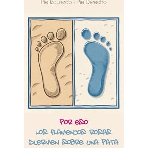 Dudognon Pecqueur, Eric Pie Izquierdo Pie Derecho: por eso los flamencos rosas duermen sobre una pata Dudognon Pecqueur, Eric Pie Izquierdo Pie Derecho: por eso los flamencos rosas duermen sobre una pata