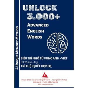 Pham, Viet Long Unlock 3,000+ Advanced English Words A&B Level Part 2 (650+ Words): Siêu Trí Nhớ Từ Vựng Anh Việt IELTS 6.0 8.5 Phương pháp học tiếng Anh kết hợp IQ và EQ. Pham, Viet Long Unlock 3,000+ Advanced English Words A&B Level Part 2 (650+ Words): Siêu Trí Nhớ Từ Vựng Anh Việt IELTS 6.0 8.5 Phương pháp học tiếng Anh kết hợp IQ và EQ.