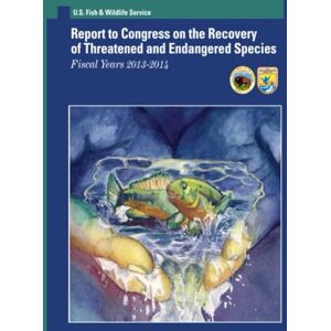 U.S. Fish & Wildlife Service Report to Congress on the Recovery of Threatened and Endangered Species: Fiscal Years 2013-2014 U.S. Fish & Wildlife Service Report to Congress on the Recovery of Threatened and Endangered Species: Fiscal Years 2013-2014