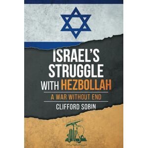 Sobin, Clifford Israel's Struggle with Hezbollah: A War Without End Sobin, Clifford Israel's Struggle with Hezbollah: A War Without End