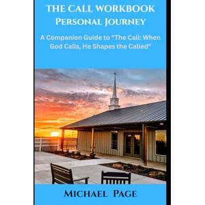 Page, Michael The Call Workbook Personal Journey: A Companion Guide to "The Call: When God Calls, He Shapes the Called Page, Michael The Call Workbook Personal Journey: A Companion Guide to "The Call: When God Calls, He Shapes the Called