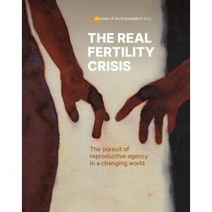 United State of World Population 2025: The Real Fertility Crisis the Pursuit of Reproductive Agency in a Changing World United State of World Population 2025: The Real Fertility Crisis the Pursuit of Reproductive Agency in a Changing World