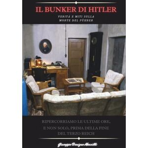Benigno Mazzilli, Giuseppe IL BUNKER DI ADOLF HITLER: Verità e Miti sulla morte del Führer. Ripercorriamo le ultime ore, e non solo, prima della fine del Terzo Reich Il più venduto Benigno Mazzilli, Giuseppe IL BUNKER DI ADOLF HITLER: Verità e Miti sulla morte del Führer. Ripercorriamo le ultime ore, e non solo, prima della fine del Terzo Reich Il più venduto