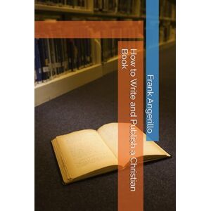 Angerillo, Frank How to Write and Publish a Christian Book Angerillo, Frank How to Write and Publish a Christian Book
