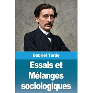 Tarde, Gabriel Essais et Mélanges sociologiques Tarde, Gabriel Essais et Mélanges sociologiques