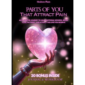 Pham, Heulwen Parts of You That Attract Pain: The Ultimate 8-Chapter Blueprint to Understand Why You Attract Pain and Master the 7 Core Healing Practices to Build a Future of Confidence and Healthy Love. Pham, Heulwen Parts of You That Attract Pain: The Ultimate 8-Chapter Blueprint to Understand Why You Attract Pain and Master the 7 Core Healing Practices to Build a Future of Confidence and Healthy Love.