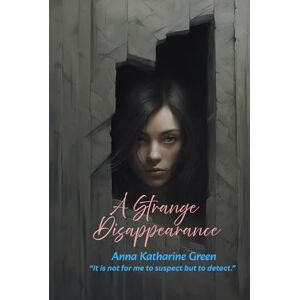 Green, Anna Katharine A Strange Disappearance: “It is not for me to suspect but to detect.” Green, Anna Katharine A Strange Disappearance: “It is not for me to suspect but to detect.”