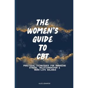 Jennifer, Alice The Women's Guide to CBT: Practical Techniques for Managing Stress, Relationships, and Work-Life Balance: Your Guide to Free Stress Workbook for Kids Deal with Stress, Anxiety & Face The World Jennifer, Alice The Women's Guide to CBT: Practical Techniques for Managing Stress, Relationships, and Work-Life Balance: Your Guide to Free Stress Workbook for Kids Deal with Stress, Anxiety & Face The World