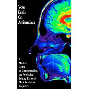 Kirsch, Jason Your Brain On Antisemitism: A Modern Guide to Understanding the Psychology Behind History's Most Persistent Prejudice Kirsch, Jason Your Brain On Antisemitism: A Modern Guide to Understanding the Psychology Behind History's Most Persistent Prejudice