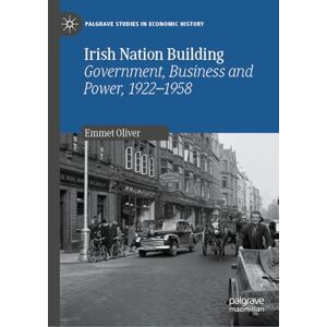 Oliver, Emmet Irish Nation Building: Government, Business and Power, 1922–1958 (Palgrave Studies in Economic History) Oliver, Emmet Irish Nation Building: Government, Business and Power, 1922–1958 (Palgrave Studies in Economic History)
