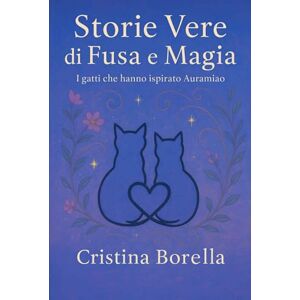 borella, cristina storie vere di fusa e magia: gatti, fotografie, storie vere e magia dei veri gatti che hanno ispirato Auramiao borella, cristina storie vere di fusa e magia: gatti, fotografie, storie vere e magia dei veri gatti che hanno ispirato Auramiao