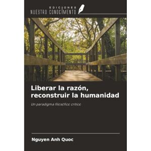 Anh Quoc, Nguyen Liberar la razón, reconstruir la humanidad: Un paradigma filosófico crítico Anh Quoc, Nguyen Liberar la razón, reconstruir la humanidad: Un paradigma filosófico crítico