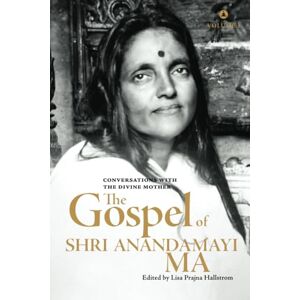Hallstrom, Lisa Prajna The Gospel Of Shri Anandamayi Ma Volume 1: Conversations With The Divine Mother Hallstrom, Lisa Prajna The Gospel Of Shri Anandamayi Ma Volume 1: Conversations With The Divine Mother