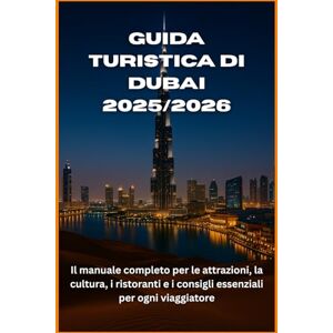WILTON, CHARLES W. Guida turistica di Dubai 2025/2026: Il manuale completo per le attrazioni, la cultura, i ristoranti e i consigli essenziali per ogni viaggiatore WILTON, CHARLES W. Guida turistica di Dubai 2025/2026: Il manuale completo per le attrazioni, la cultura, i ristoranti e i consigli essenziali per ogni viaggiatore
