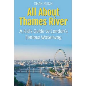 Rukh, Shah All About Thames River: A Kid's Guide to London's Famous Waterway: 44 (Educational Books for Kids) Rukh, Shah All About Thames River: A Kid's Guide to London's Famous Waterway: 44 (Educational Books for Kids)
