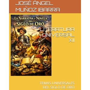 MUÑOZ IBARRA, DR. JOSÉ ÁNGEL LITERATURA UNIVERSAL XII: TEMAS UNIVERSALES DEL SIGLO DE ORO MUÑOZ IBARRA, DR. JOSÉ ÁNGEL LITERATURA UNIVERSAL XII: TEMAS UNIVERSALES DEL SIGLO DE ORO