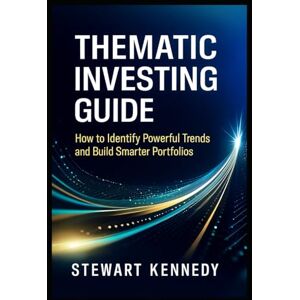 Kennedy, Stewart Thematic Investing Guide: How to Identify Powerful Trends and Build Smarter Portfolios (The Investing Essentials Library) Kennedy, Stewart Thematic Investing Guide: How to Identify Powerful Trends and Build Smarter Portfolios (The Investing Essentials Library)
