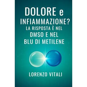 Vitali, Lorenzo Dolore e Infiammazione? La Risposta è nel DMSO e nel Blu di Metilene: Strategie pratiche e protocolli sicuri per trasformare la tua salute: sollievo immediato, più energia, più vitalità. Vitali, Lorenzo Dolore e Infiammazione? La Risposta è nel DMSO e nel Blu di Metilene: Strategie pratiche e protocolli sicuri per trasformare la tua salute: sollievo immediato, più energia, più vitalità.