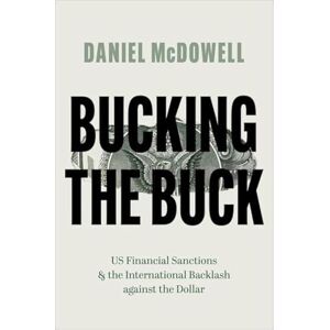McDowell, Daniel Bucking the Buck: US Financial Sanctions and the International Backlash against the Dollar McDowell, Daniel Bucking the Buck: US Financial Sanctions and the International Backlash against the Dollar