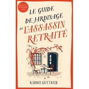 Kuttner, Naomi Le Guide de Jardinage de l’Assassin Retraité: Un Cosy Crime Paranormal en Nouvelle-Zélande Kuttner, Naomi Le Guide de Jardinage de l’Assassin Retraité: Un Cosy Crime Paranormal en Nouvelle-Zélande