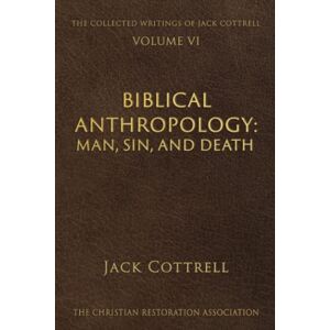Cottrell, Jack Biblical Anthropology: Man, Sin, and Death (The Collected Writings of Jack Cottrell) Cottrell, Jack Biblical Anthropology: Man, Sin, and Death (The Collected Writings of Jack Cottrell)