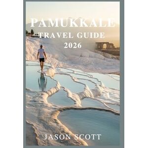 Scott Pamukkale Travel Guide: Pamukkale Travel Guide: Your Insider’s Journey Through Turkey’s Cotton Castle – With Stunning Photos to Inspire Every Step (Timeless Turkey: The Ultimate Travel Guide Series”) Scott Pamukkale Travel Guide: Pamukkale Travel Guide: Your Insider’s Journey Through Turkey’s Cotton Castle – With Stunning Photos to Inspire Every Step (Timeless Turkey: The Ultimate Travel Guide Series”)