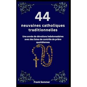 Sommer, Frank 44 neuvaines catholiques traditionnelles: Une année de dévotions hebdomadaires avec des listes de contrôle de prière quotidiennes (United in Prayer: Catholic Novenas Across Languages) Sommer, Frank 44 neuvaines catholiques traditionnelles: Une année de dévotions hebdomadaires avec des listes de contrôle de prière quotidiennes (United in Prayer: Catholic Novenas Across Languages)