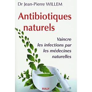 Willem, Jean-Pierre Antibiotiques naturels: vaincre les infections par les médecines naturelles Willem, Jean-Pierre Antibiotiques naturels: vaincre les infections par les médecines naturelles