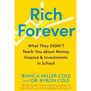 Miller-Cole, Bianca Rich Forever: What They Didn’t Teach You about Money, Finance and Investments in School Miller-Cole, Bianca Rich Forever: What They Didn’t Teach You about Money, Finance and Investments in School