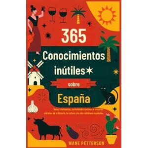 Petterson, Mane 365 Conocimientos inútiles sobre España: Datos fascinantes, curiosidades curiosas e historias extrañas de la historia, la cultura y la vida cotidiana españolas. Petterson, Mane 365 Conocimientos inútiles sobre España: Datos fascinantes, curiosidades curiosas e historias extrañas de la historia, la cultura y la vida cotidiana españolas.