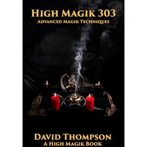 Thompson, David High Magik 303: Advanced Magick Techniques (High Magick Studies) Thompson, David High Magik 303: Advanced Magick Techniques (High Magick Studies)
