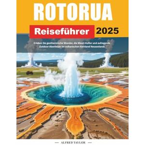 Taylor ROTORUA REISEFÜHRER 2025: Erleben Sie geothermische Wunder, die Maori-Kultur und aufregende Outdoor-Abenteuer im vulkanischen Kernland Neuseelands Taylor ROTORUA REISEFÜHRER 2025: Erleben Sie geothermische Wunder, die Maori-Kultur und aufregende Outdoor-Abenteuer im vulkanischen Kernland Neuseelands